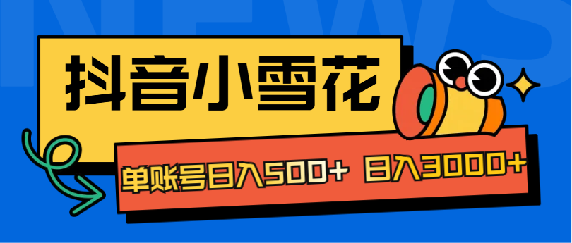 抖音小雪花项目，单账号日入500+ 日入3000+-卧狐科技网