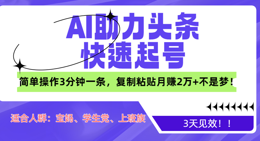 AI助力头条快速起号，3天见效！简单操作3分钟一条，复制粘贴月赚2万+不是梦！-卧狐科技网