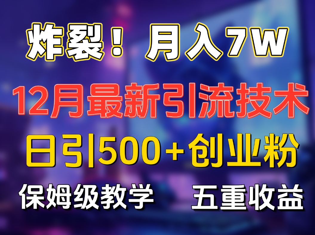 炸裂！月入7W+揭秘12月最新日引流500+精准创业粉，多重收益保姆级教学-卧狐科技网