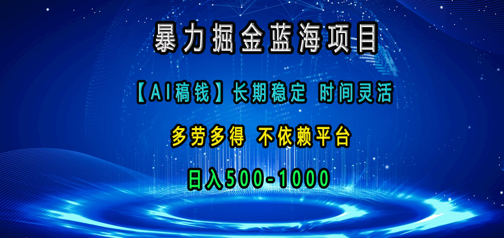 暴力掘金蓝海项目，【AI稿钱】长期稳定，时间灵活，多劳多得，不依赖平台，日入500-1000-卧狐科技网