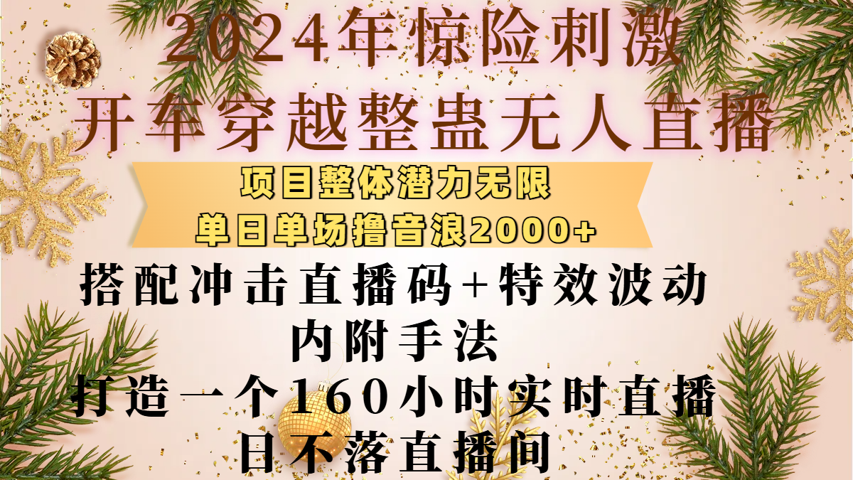 2024年惊险刺激开车穿越整蛊无人直播，项目整体也是潜力无限，单日单场撸音浪2000+，搭配冲击直播码+特效波动的内附手法，打造一个160小时实时直播日不落直播间-卧狐科技网