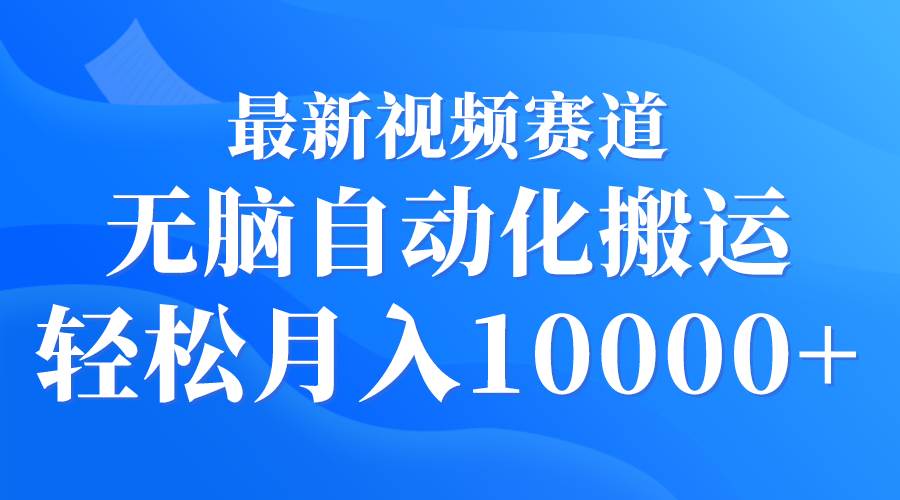 最新视频赛道 无脑自动化搬运 轻松月入10000+-卧狐科技网