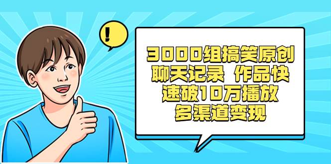 3000组搞笑原创聊天记录 作品快速破10万播放 多渠道变现-卧狐科技网
