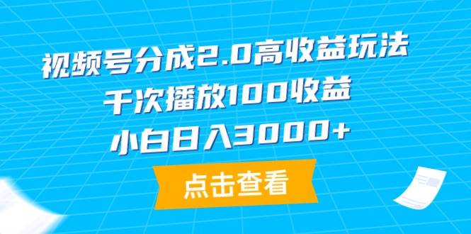 视频号分成2.0高收益玩法，千次播放100收益，小白日入3000+-卧狐科技网