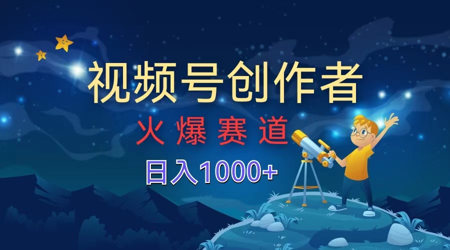 视频号创作者，火爆赛道，日入1000+-卧狐科技网