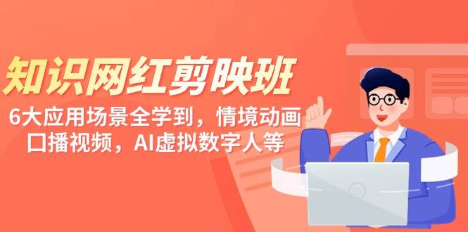 知识 网红剪映班，6大应用 场景全学到，情境动画，囗播视频，AI虚拟数字人-卧狐科技网