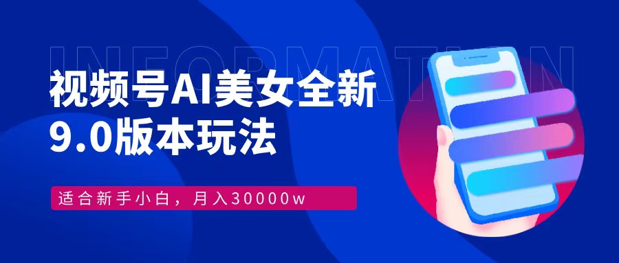视频号AI美女全新玩法9.0 小白轻松上手 月入30000＋-卧狐科技网