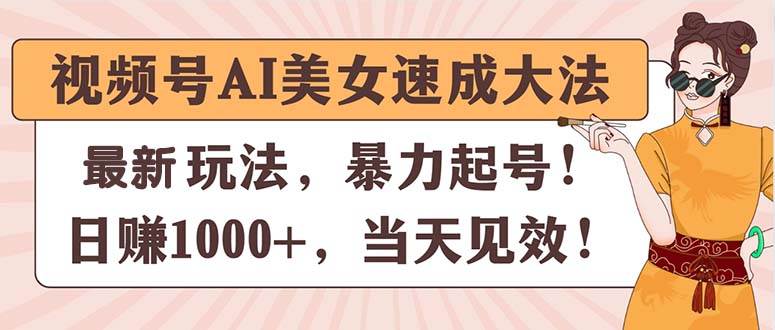 视频号AI美女速成大法，暴力起号，日赚1000+，当天见效-卧狐科技网