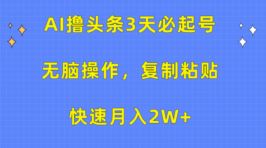 AI撸头条3天必起号，无脑操作3分钟1条，复制粘贴保守月入2W+-卧狐科技网