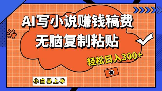 AI一键智能写小说，只需复制粘贴，小白也能成为小说家 轻松日入300+-卧狐科技网