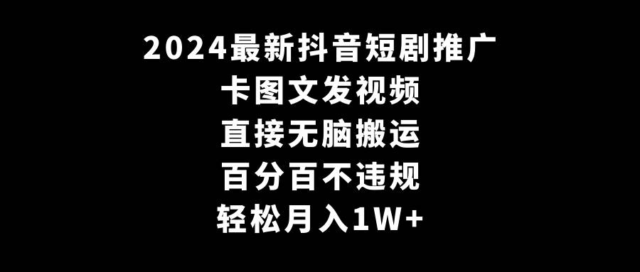 2024最新抖音短剧推广，卡图文发视频 直接无脑搬 百分百不违规 轻松月入1W+-卧狐科技网