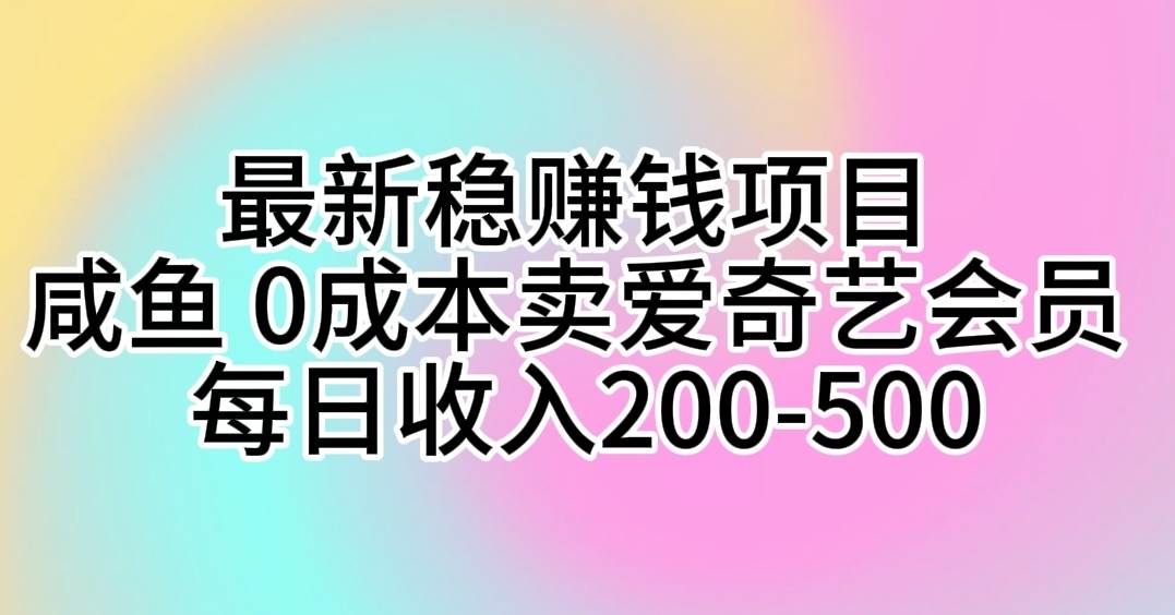 最新稳赚钱项目 咸鱼 0成本卖爱奇艺会员 每日收入200-500-卧狐科技网