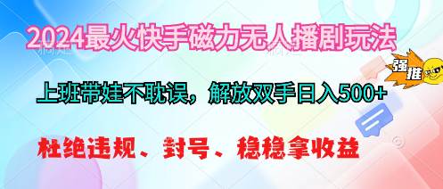 2024最火快手磁力无人播剧玩法，解放双手日入500+-卧狐科技网