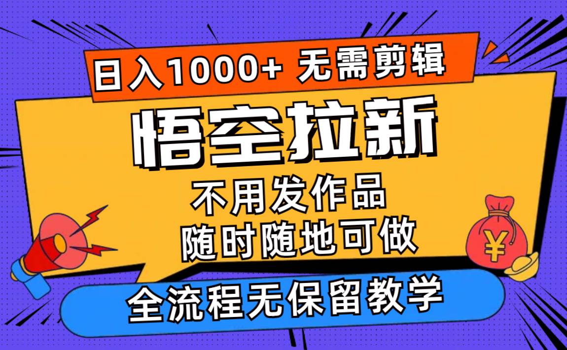 悟空拉新日入1000+无需剪辑当天上手，一部手机随时随地可做，全流程无...-卧狐科技网