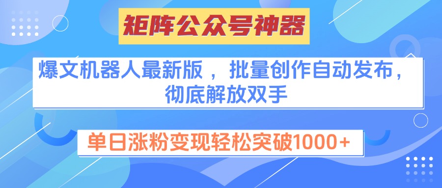 矩阵公众号神器，爆文机器人最新版 ，批量创作自动发布，彻底解放双手，单日涨粉变现轻松突破1000+-卧狐科技网