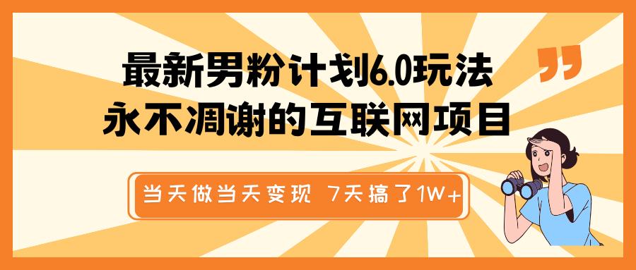 最新男粉计划6.0玩法，永不凋谢的互联网项目 当天做当天变现，视频包原创，7天搞了1W+-卧狐科技网