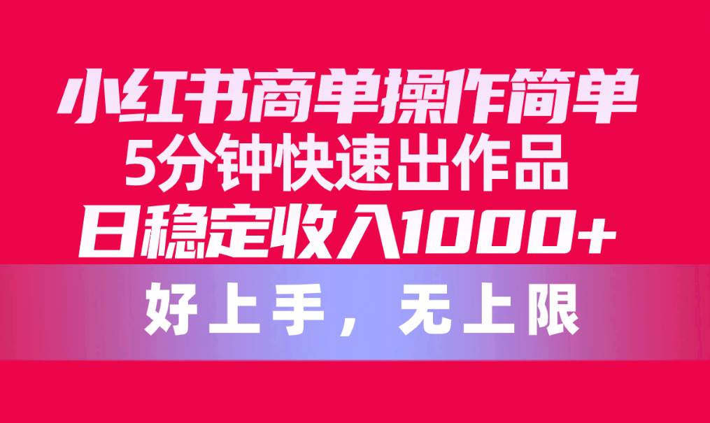 小红书商单操作简单，5分钟快速出作品，日稳定收入1000+，无上限-卧狐科技网