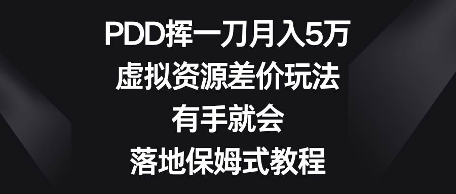 PDD挥一刀月入5万，虚拟资源差价玩法，有手就会，落地保姆式教程-卧狐科技网