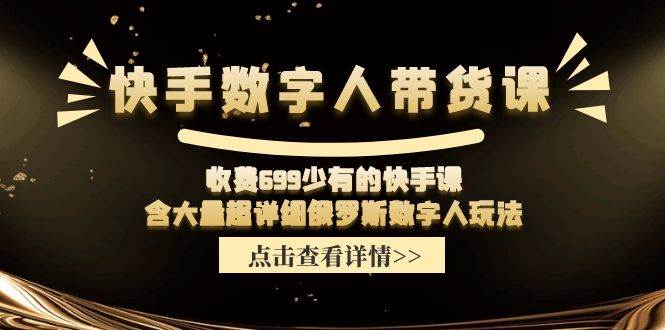 快手数字人带货课，收费699少有的快手课，含大量超详细数字人玩法-卧狐科技网