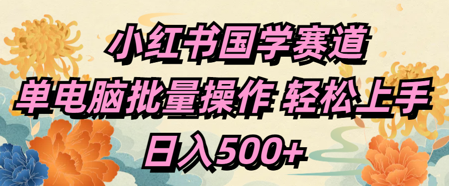 小红书国学赛道 单电脑批量操作 轻松上手 日入500+-卧狐科技网