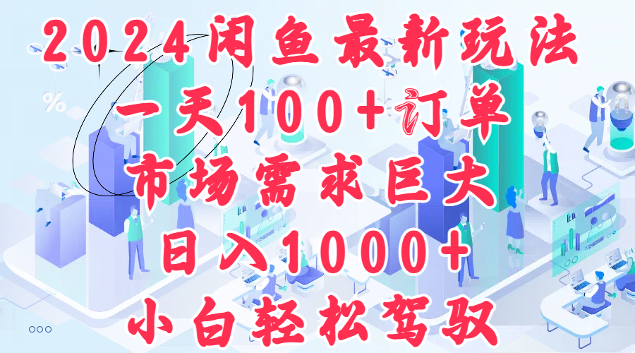 2024闲鱼最新玩法，一天100+订单，市场需求巨大，日入1000+，小白轻松驾驭-卧狐科技网