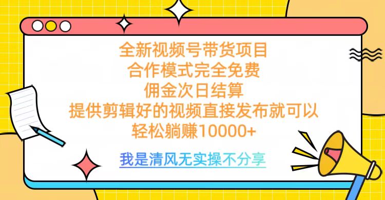 全网最新视频号带货，完全免费合作，佣金次日结算，轻松躺赚10000+-卧狐科技网
