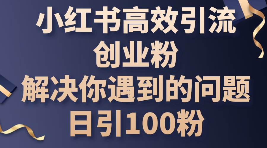 小红书高效引流创业粉，解决你遇到的问题，日引100粉-卧狐科技网