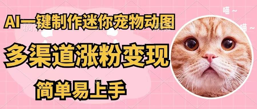 AI一键制作迷你宠物图，五分钟一个成品，多渠道变现，简单易上手-卧狐科技网