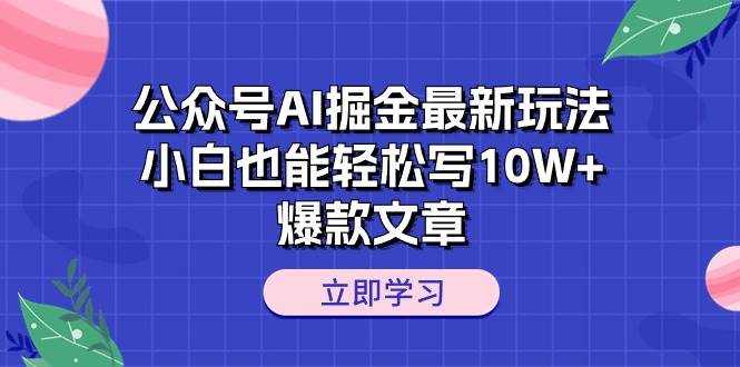 公众号AI掘金最新玩法，小白也能轻松写10W+爆款文章-卧狐科技网