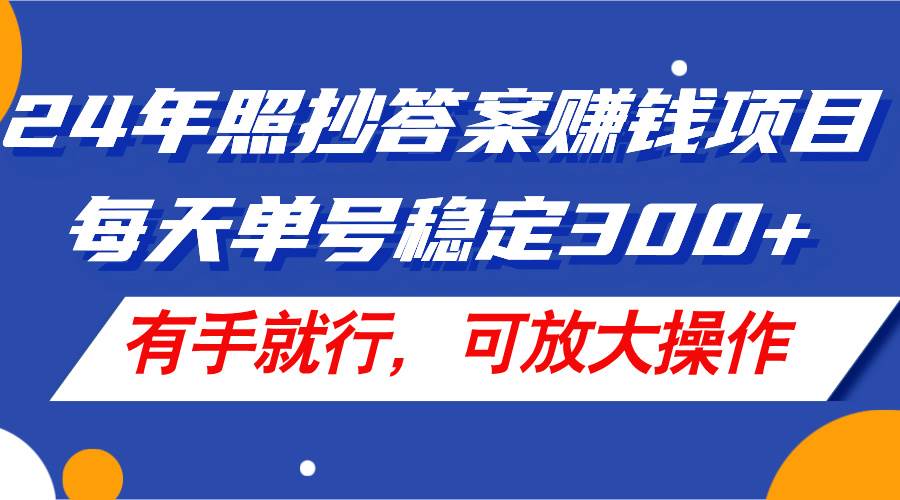 24年照抄答案赚钱项目，每天单号稳定300+，有手就行，可放大操作-卧狐科技网