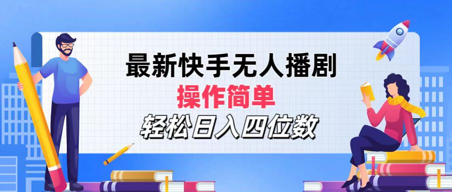 2024年搞钱项目，操作简单，轻松日入四位数，最新快手无人播剧-卧狐科技网