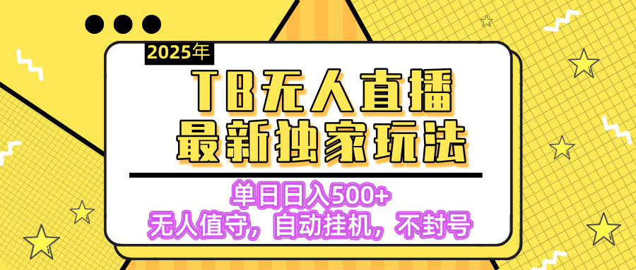【独家】2025年TB无人直播最新玩法，单日日入500+，无人值守，自动挂机，不封号独家玩法-卧狐科技网