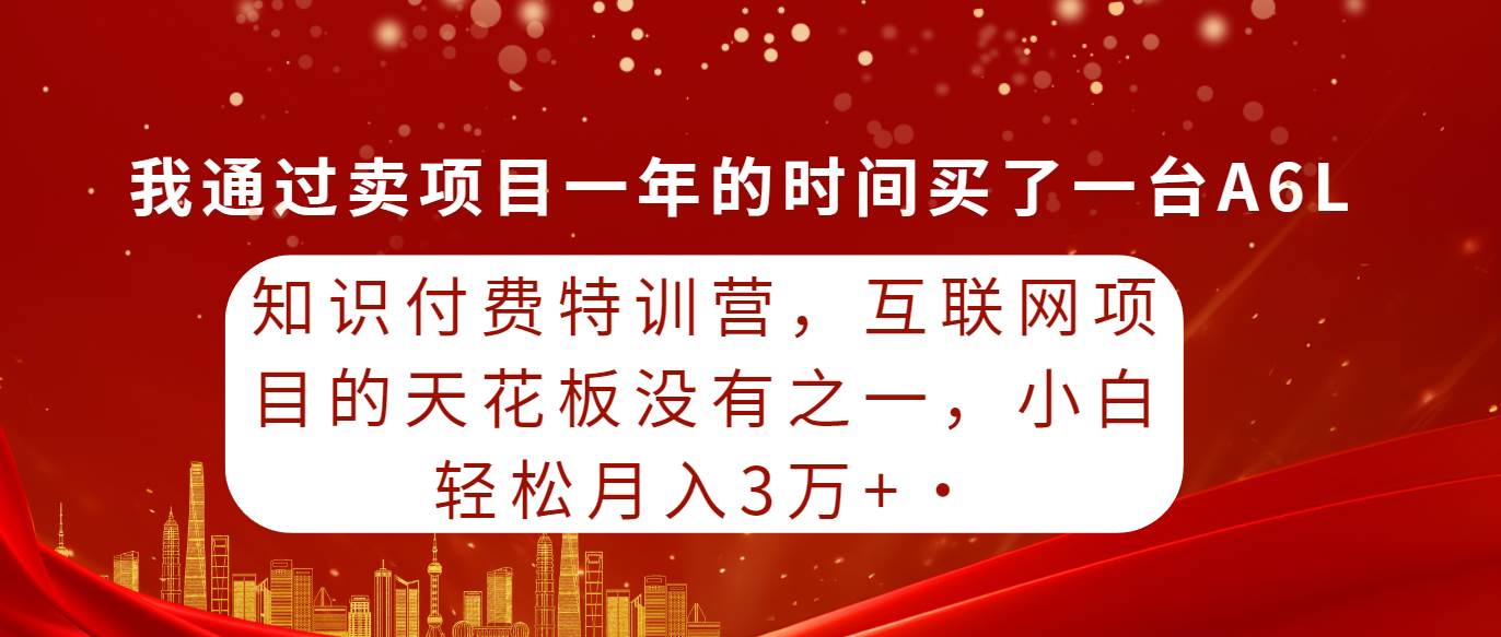 知识付费特训营，互联网项目的天花板，没有之一，小白轻轻松松月入三万+-卧狐科技网