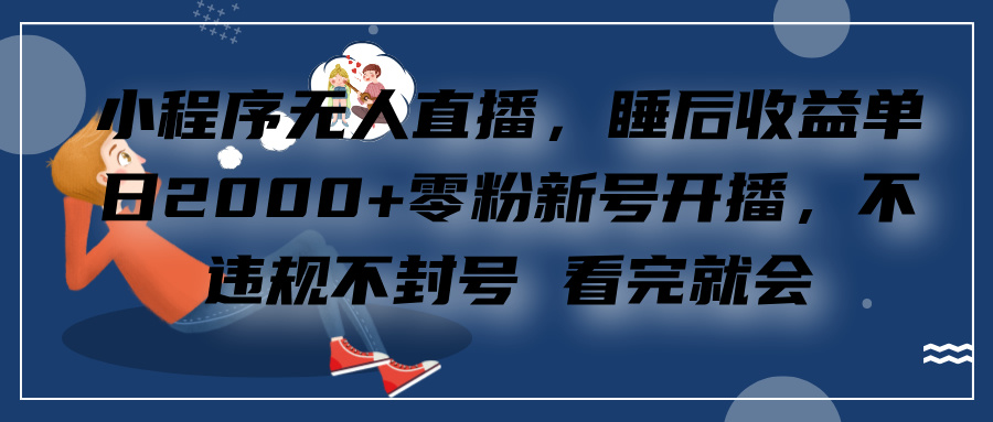 小程序无人直播，零粉新号开播，不违规不封号 看完就会+睡后收益单日2000-卧狐科技网