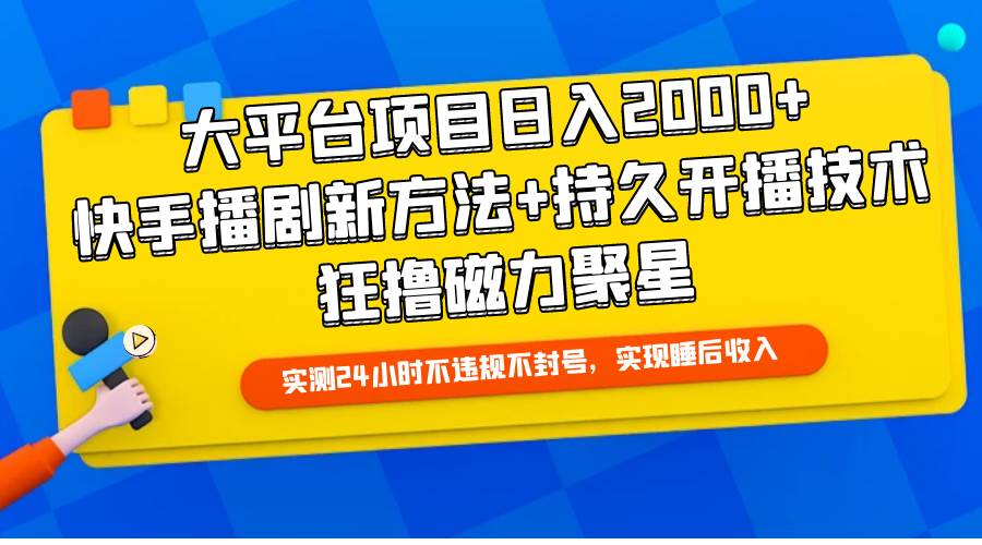 大平台项目日入2000+，快手播剧新方法+持久开播技术，狂撸磁力聚星-卧狐科技网