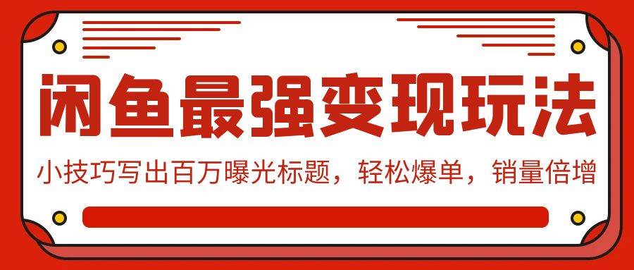 闲鱼最强变现玩法：小技巧写出百万曝光标题，轻松爆单，销量倍增-卧狐科技网