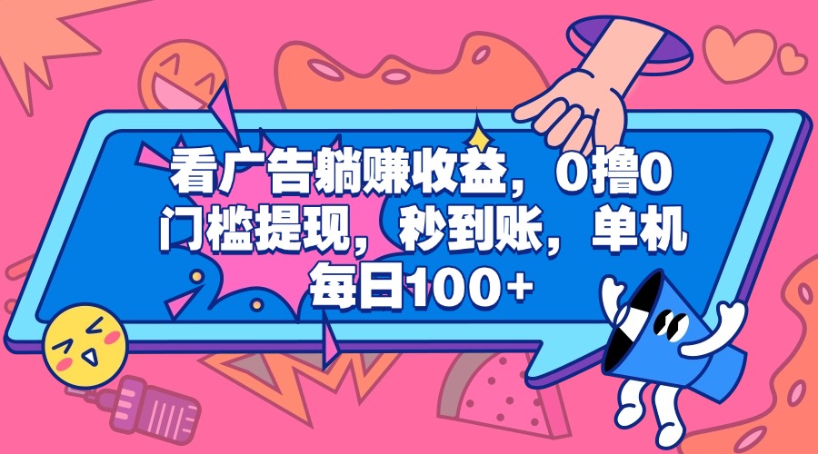 看广告躺赚收益，0撸0门槛提现，秒到账，单机每日100+-卧狐科技网