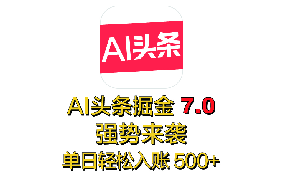 全网首发，2025 全新 “AI 头条掘金 7.0” 强势来袭，简单几步，小白也能上手，单号单人单日轻松入账 500+-卧狐科技网