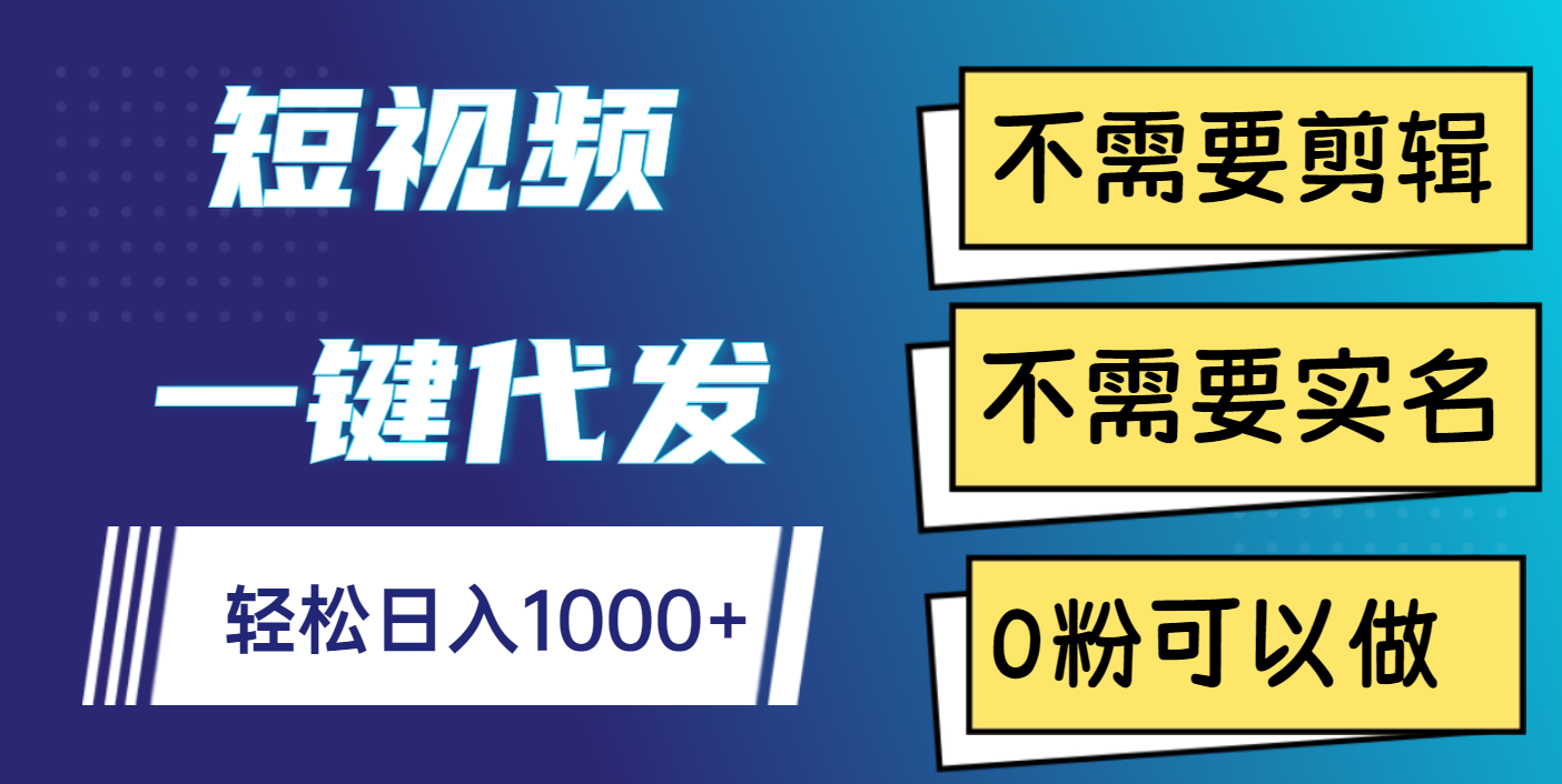短视频一键代发，不需要剪辑，不需要实名，0粉可以做，轻松日入1000+-卧狐科技网