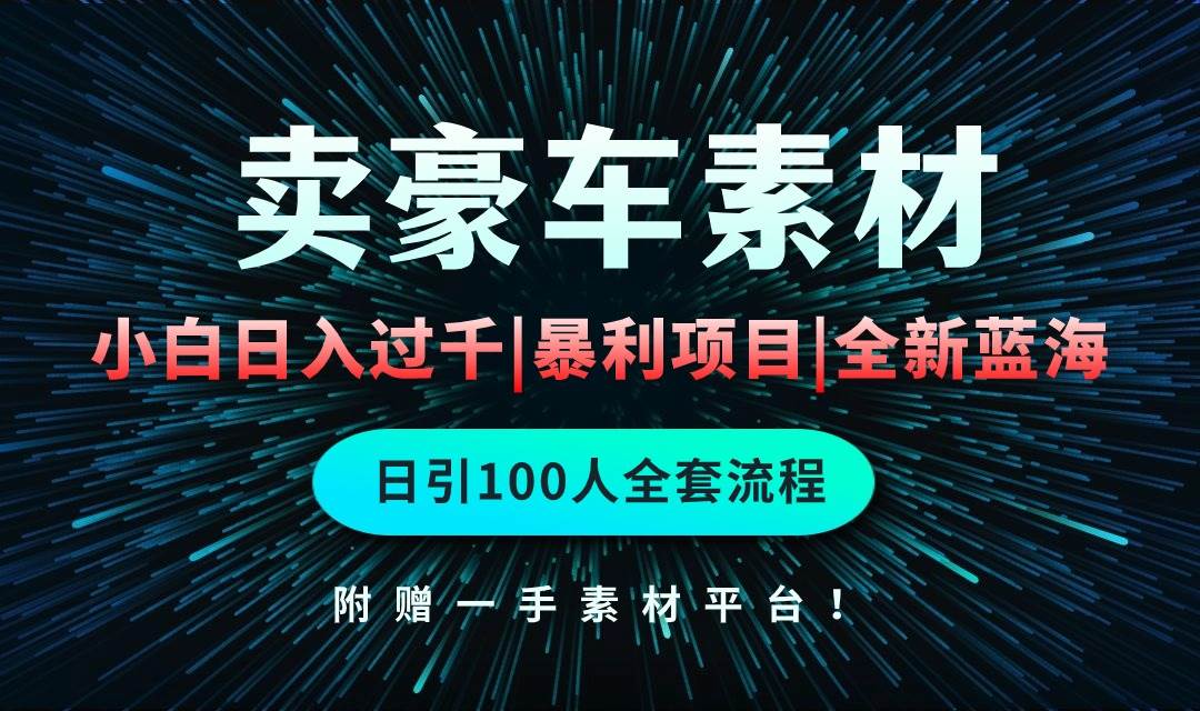 通过卖豪车素材日入过千，空手套白狼！简单重复操作，全套引流流程.！-卧狐科技网