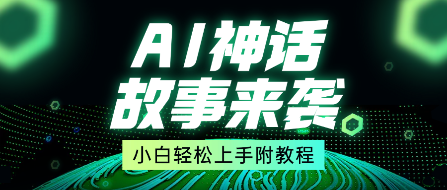 超燃AI神话故事，超级涨粉赛道，7天涨粉1万，单日变现1500+，小白也能轻松上手（附详细教程）-卧狐科技网