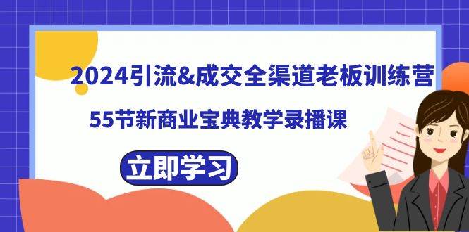 2024引流成交全渠道老板训练营，55节新商业宝典教学录播课-卧狐科技网