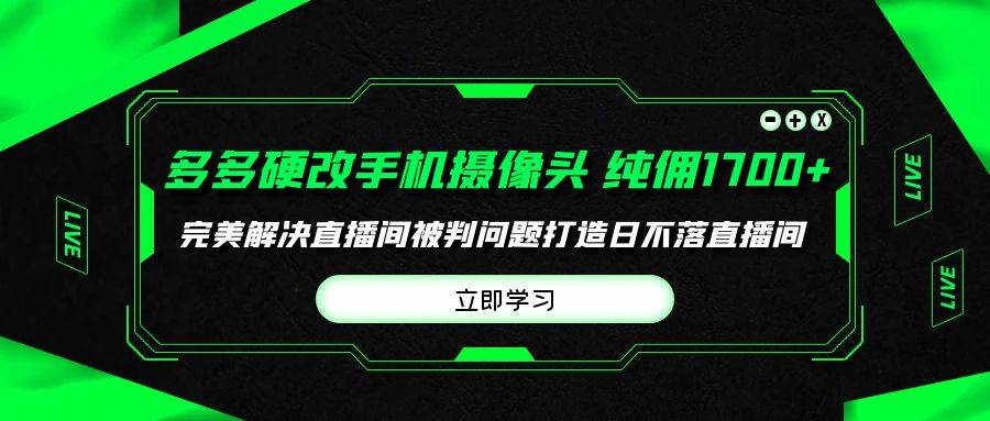 多多硬改手机摄像头，单场带货纯佣1700+完美解决直播间被判问题，打造日...-卧狐科技网