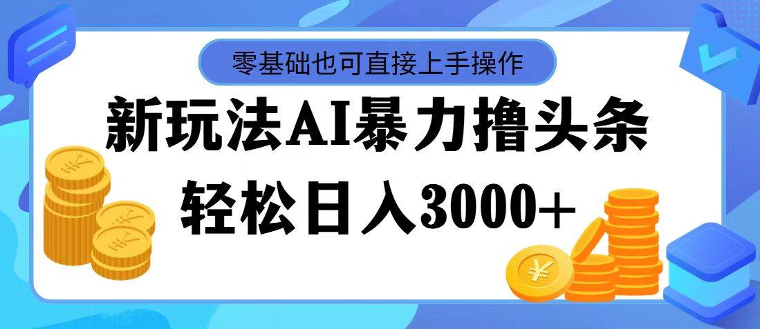 AI暴力撸头条，当天起号，第二天见收益，轻松日入3000+-卧狐科技网