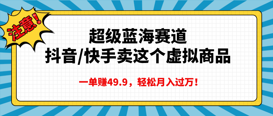 超级蓝海赛道，抖音快手卖这个虚拟商品，一单赚49.9，轻松月入过万-卧狐科技网