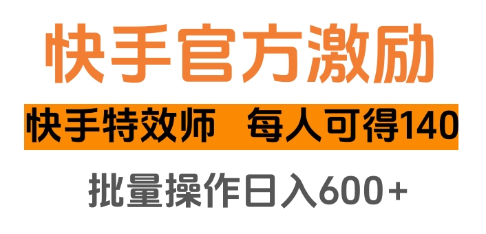 快手官方激励快手特效师，每人可得140，批量操作日入600+-卧狐科技网