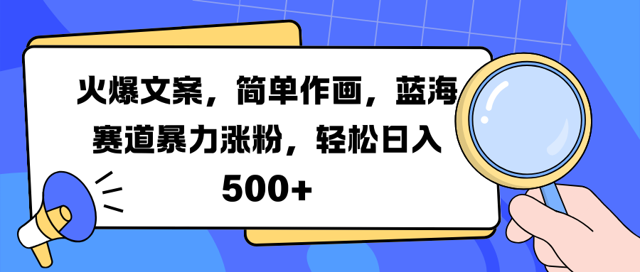 火爆文案，简单作画，蓝海赛道暴力涨粉，轻松日入 500+-卧狐科技网