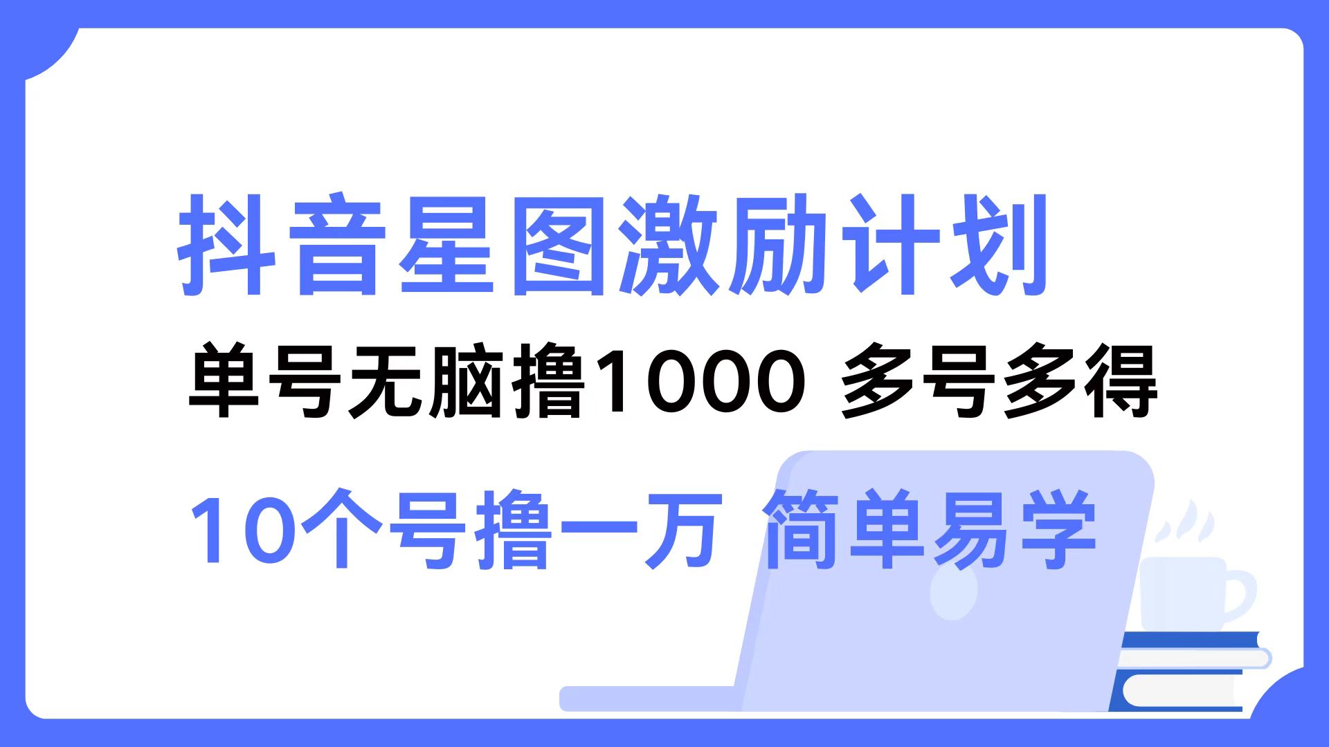 抖音星图激励计划 单号可撸1000  2个号2000 ，多号多得 简单易学-卧狐科技网