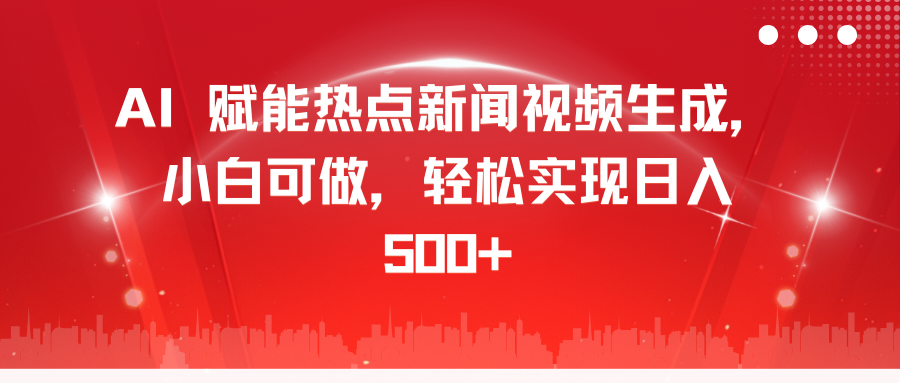 AI 赋能热点新闻视频生成，小白可做，轻松实现日入 500+-卧狐科技网