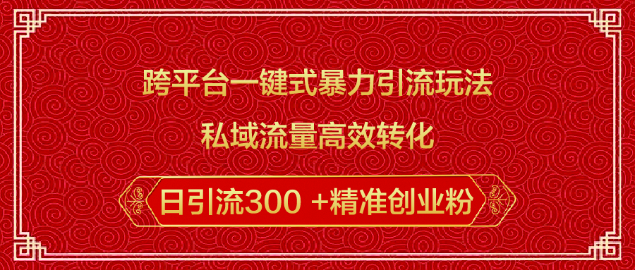 跨平台一键式暴力引流玩法，私域流量高效转化日引流300 +精准创业粉-卧狐科技网